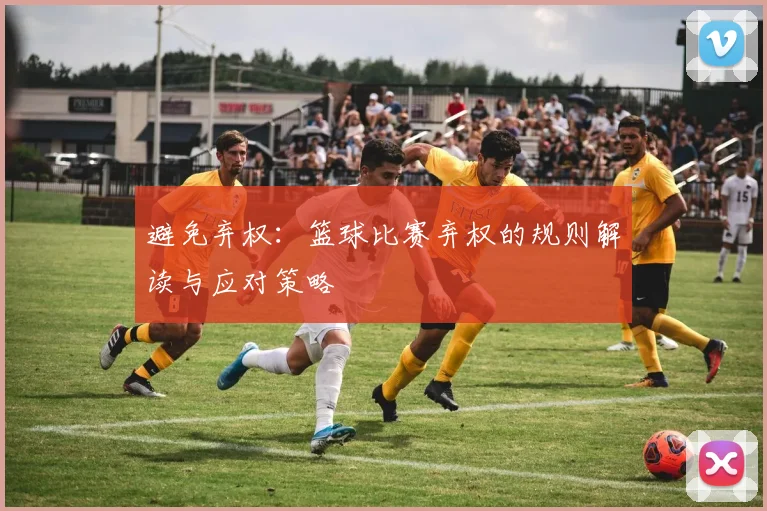 避免弃权:篮球比赛弃权的规则解读与应对策略