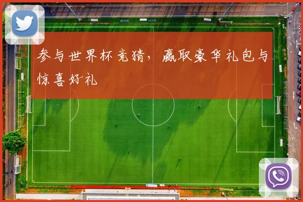 参与世界杯竞猜，赢取豪华礼包与惊喜好礼