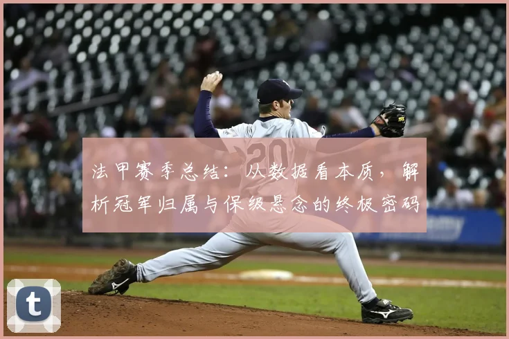 法甲赛季总结：从数据看本质，解析冠军归属与保级悬念的终极密码